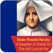 Sr. Rosalie Rendu: A Daughter of Charity With a Heart on Fire